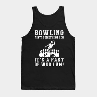 bowling ain't something i do it's a part of who i am Tank Top